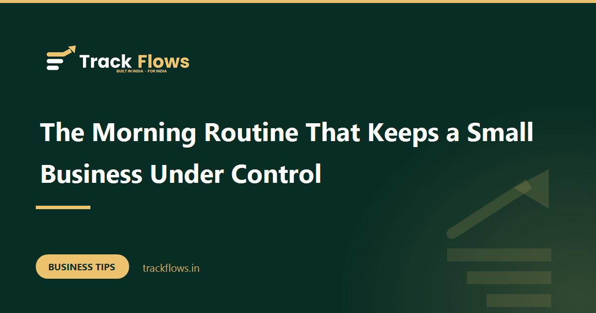 The Morning Routine That Keeps a Small Business Under Control